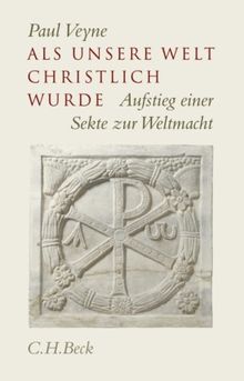 Als unsere Welt christlich wurde (312-394): Aufstieg einer Sekte zur Weltmacht