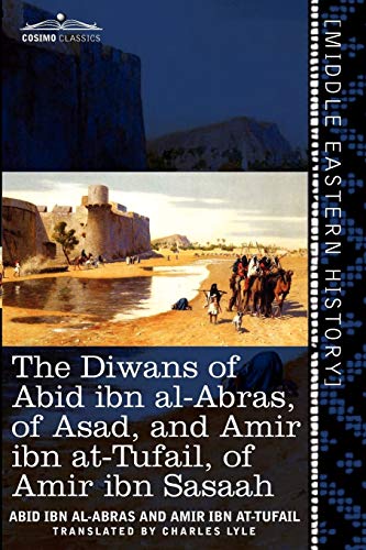 The Diwans of Abid Ibn Al-Abras, of Asad, and Amir Ibn At-Tufail, of Amir Ibn Sasaah: Edited for the First Time, from the Manuscript in the British Mu (Cosimo Classics)