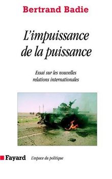L'impuissance de la puissance : essais sur les incertitudes et les espoirs des nouvelles relations internationales