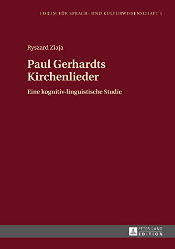 Paul Gerhardts Kirchenlieder: Eine kognitiv-linguistische Studie (Forum für Sprach- und Kulturwissenschaft)