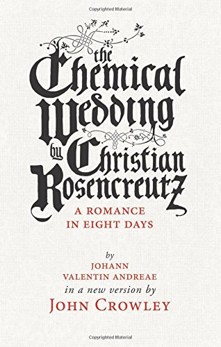 John Crowley The Chemical Wedding, By Christian Rosencreutz, A Romance In Eight Days By Johann Valentin Andreae In A New Version
