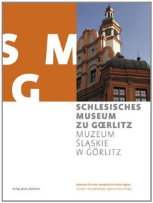 Schlesisches Museum zu Görlitz - Museum für eine europäische Kulturregion: Herausgegeben im Auftrag der Stiftung Schlesisches Museum zu Görlitz