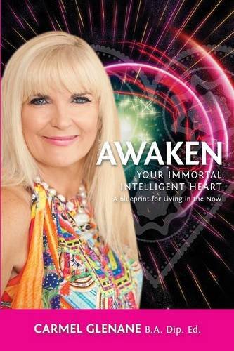 Carmel Glenane Awaken Your Immortal Intelligent Heart, A Blueprint For Living In The Now