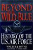 Beyond the Wild Blue: A History of the U.S. Air Force, 1947-1997