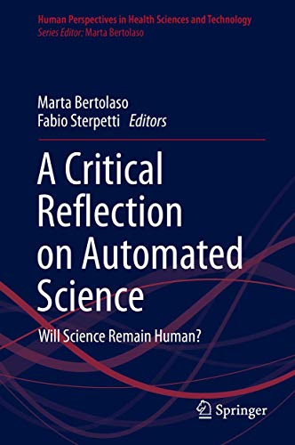 A Critical Reflection on Automated Science: Will Science Remain Human? (Human Perspectives in Health Sciences and Technology, 1, Band 1)