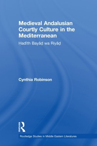 Medieval Andalusian Courtly Culture in the Mediterranean (Routledge Studies in Middle Eastern Literatures)