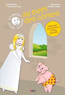 La petite boule blanche au pays des contes : des textes simples, pour jouer avec les sons, les rythmes et les rimes