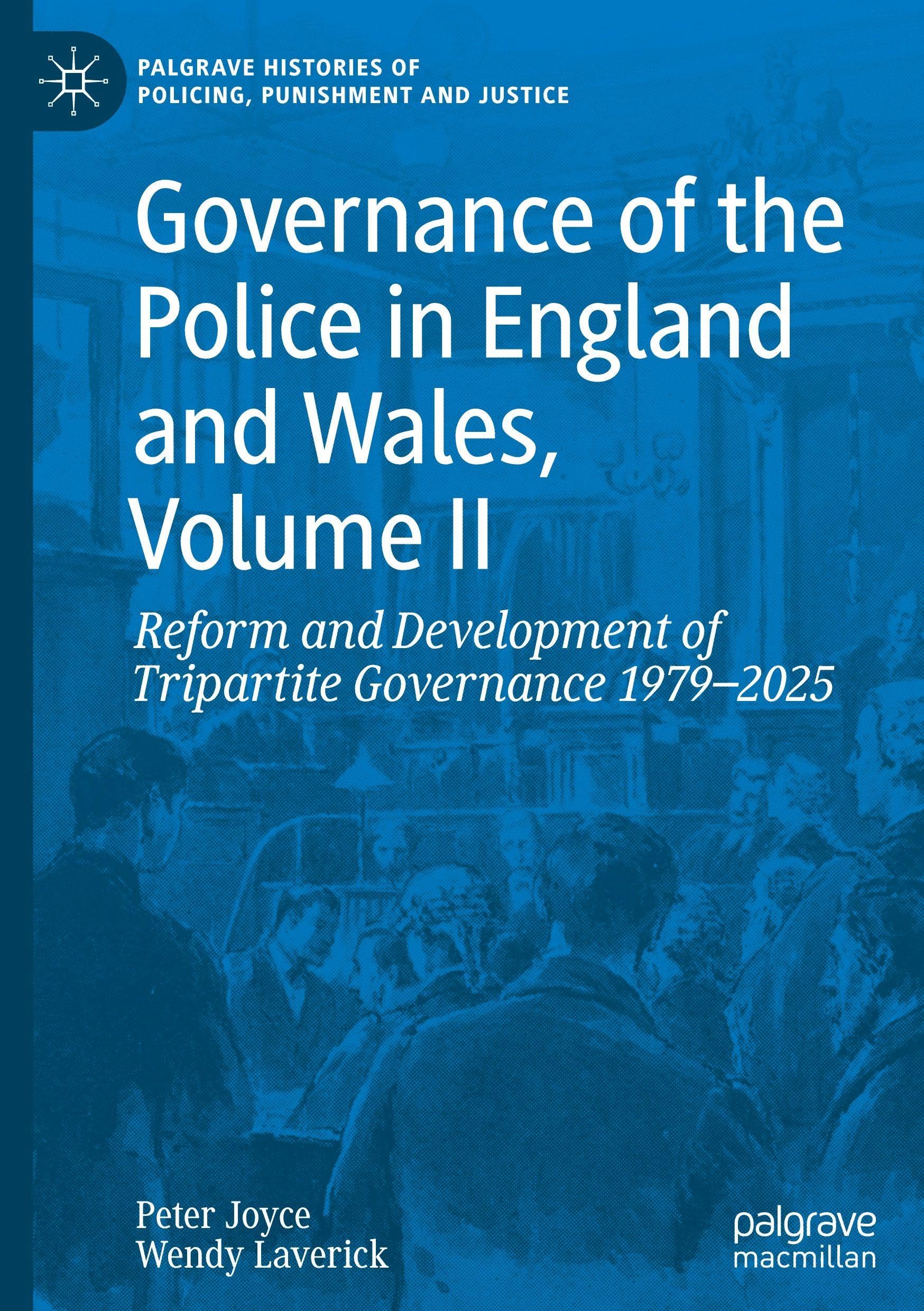 Governance of the Police in England and Wales, Volume II: Reform and Development of Tripartite Governance 1979–2025 (Palgrave Histories of Policing, Punishment and Justice, Band 1)