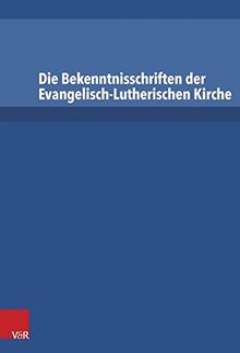 Die Bekenntnisschriften der evangelisch-lutherischen Kirche: Vollständige Neuedition