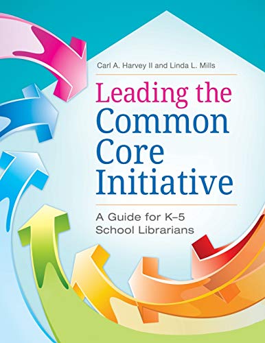 Leading the Common Core Initiative: A Guide for Kâ€“5 School Librarians: A Guide for K-5 School Librarians