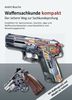 Waffensachkunde kompakt Gesamtausgabe - Der sichere Weg zur Sachkundeprüfung: Lehrbuch mit Waffengesetz und AWaffV im Volltext