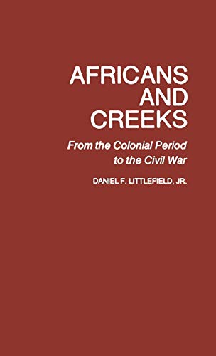 Africans and Creeks: From the Colonial Period to the Civil War (Contributions in Afro-American and African Studies ; No. 47)