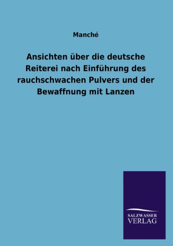 Ansichten über die deutsche Reiterei nach Einführung des rauchschwachen Pulvers und der Bewaffnung mit Lanzen