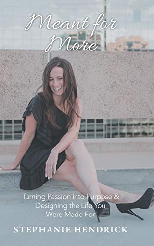 Meant for More: Turning Passion into Purpose & Designing the Life You Were Made For