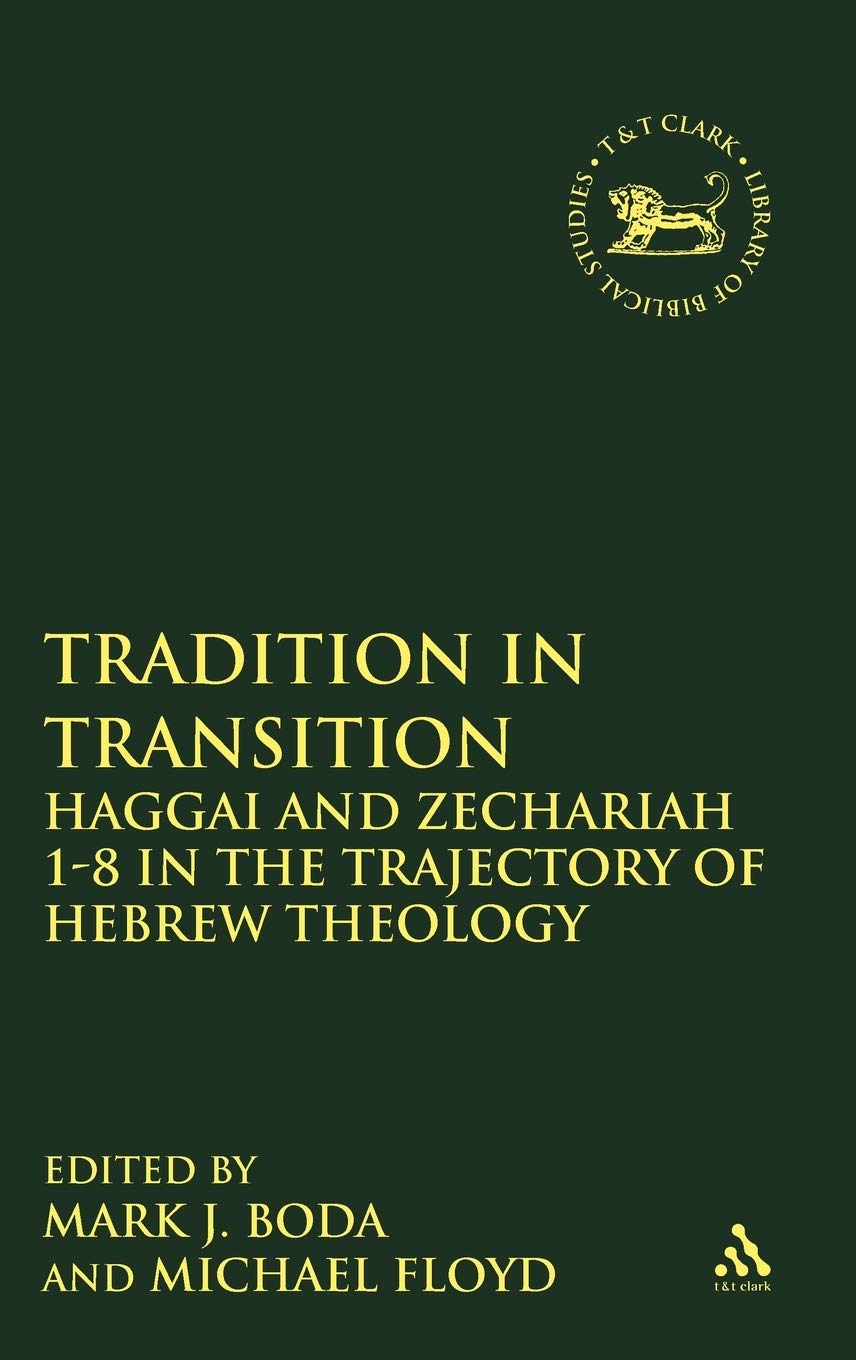 Tradition in Transition: Haggai and Zechariah 1-8 in the Trajectory of Hebrew Theology (The Library of Hebrew Bible/Old Testament Studies, 475)