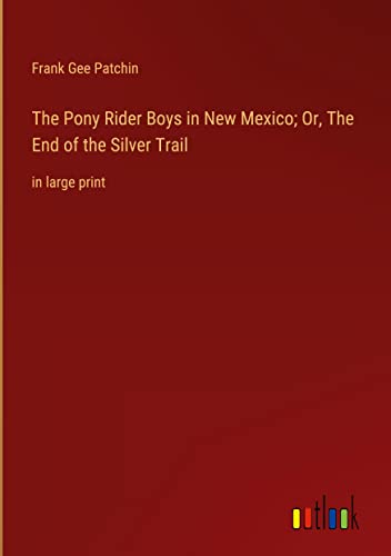 The Pony Rider Boys in New Mexico; Or, The End of the Silver Trail: in large print