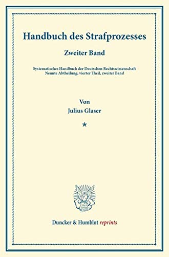 Handbuch des Strafprozesses.: Zweiter Band. Systematisches Handbuch der Deutschen Rechtswissenschaft. Neunte Abtheilung, vierter Theil, zweiter Band. ... Binding. (Duncker & Humblot reprints, Band 2)