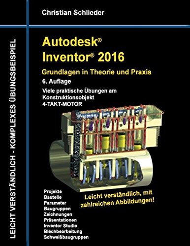 Autodesk Inventor 2016 - Grundlagen in Theorie und Praxis: Viele praktische Übungen am Konstruktionsobjekt 4-Takt-Motor