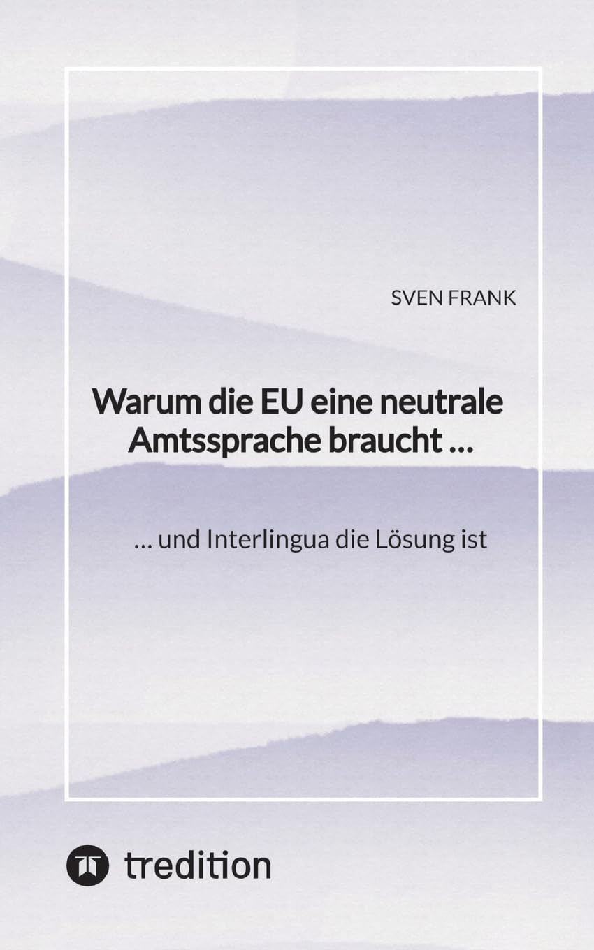 Warum die EU eine neutrale Amtssprache braucht …: … und Interlingua die Lösung ist