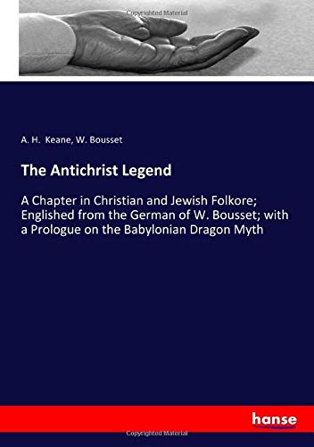 The Antichrist Legend: A Chapter in Christian and Jewish Folkore; Englished from the German of W. Bousset; with a Prologue on the Babylonian Dragon Myth