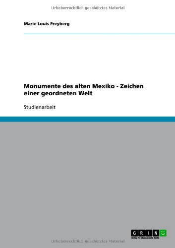 Monumente des alten Mexiko - Zeichen einer geordneten Welt