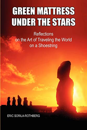 Green Mattress Under the Stars: Reflections on the Art of Traveling the World on a Shoestring