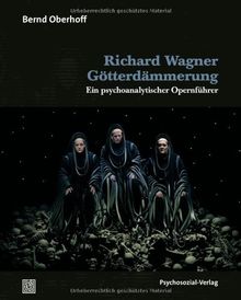 Richard Wagner: Götterdämmerung: Ein psychoanalytischer Opernführer