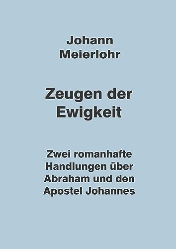 Zeugen der Ewigkeit: Zwei romanhafte Handlungen über Abraham und den Apostel Johannes