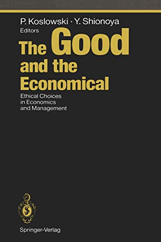 The Good and the Economical: Ethical Choices in Economics and Management (Ethical Economy)