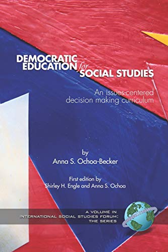 Democratic Education for Social Studies: An Issues-Centered Decision Making Curriculum: An Issues-Centered Decision Making Curriculum (PB) (International Social Studies Forum: The Series)