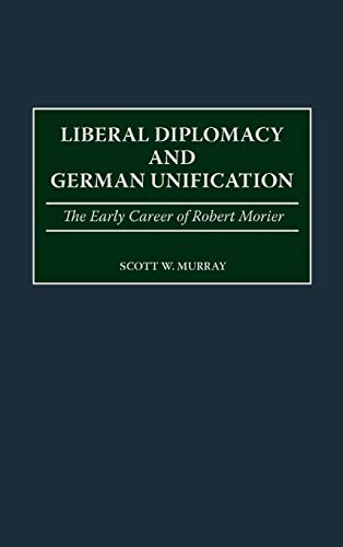 Liberal Diplomacy and German Unification: The Early Career of Robert Morier