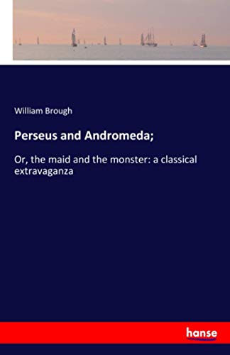 Perseus and Andromeda;: Or, the maid and the monster: a classical extravaganza