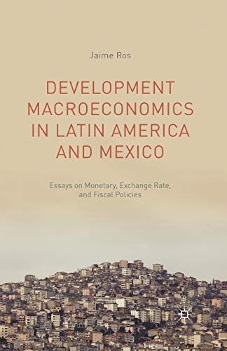 Development Macroeconomics in Latin America and Mexico: Essays on Monetary, Exchange Rate, and Fiscal Policies