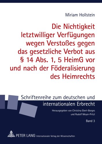 Die Nichtigkeit letztwilliger Verfügungen wegen Verstoßes gegen das gesetzliche Verbot aus § 14 Abs. 1, 5 HeimG vor und nach der Föderalisierung des ... zum deutschen und internationalen Erbrecht)