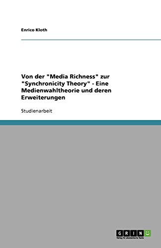 Von der Media Richness zur Synchronicity Theory - Eine Medienwahltheorie und deren Erweiterungen