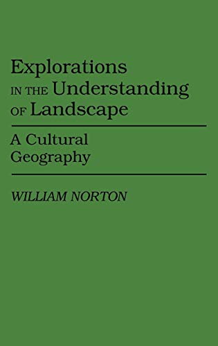 Explorations in the Understanding of Landscape: A Cultural Geography (Contributions in Sociology)