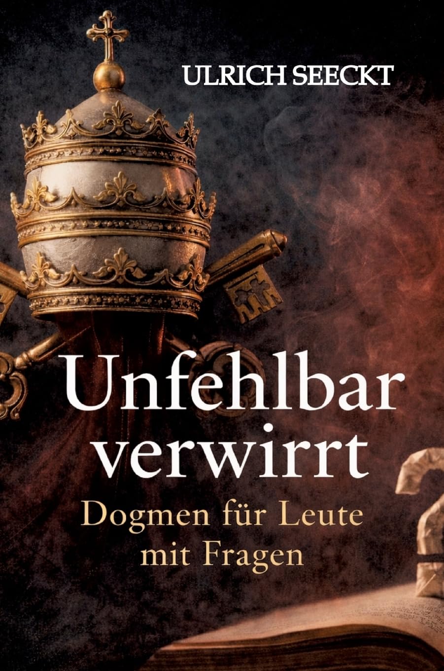 Unfehlbar verwirrt - Dogmen für Leute mit Fragen: Warum man auch mit Zweifel glauben darf - und trotzdem lachen kann