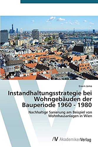 Instandhaltungsstrategie bei Wohngebäuden der Bauperiode 1960 - 1980: Nachhaltige Sanierung am Beispiel von Wohnhausanlagen in Wien