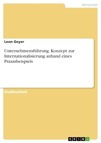 Unternehmensführung. Konzept zur Internationalisierung anhand eines Praxisbeispiels
