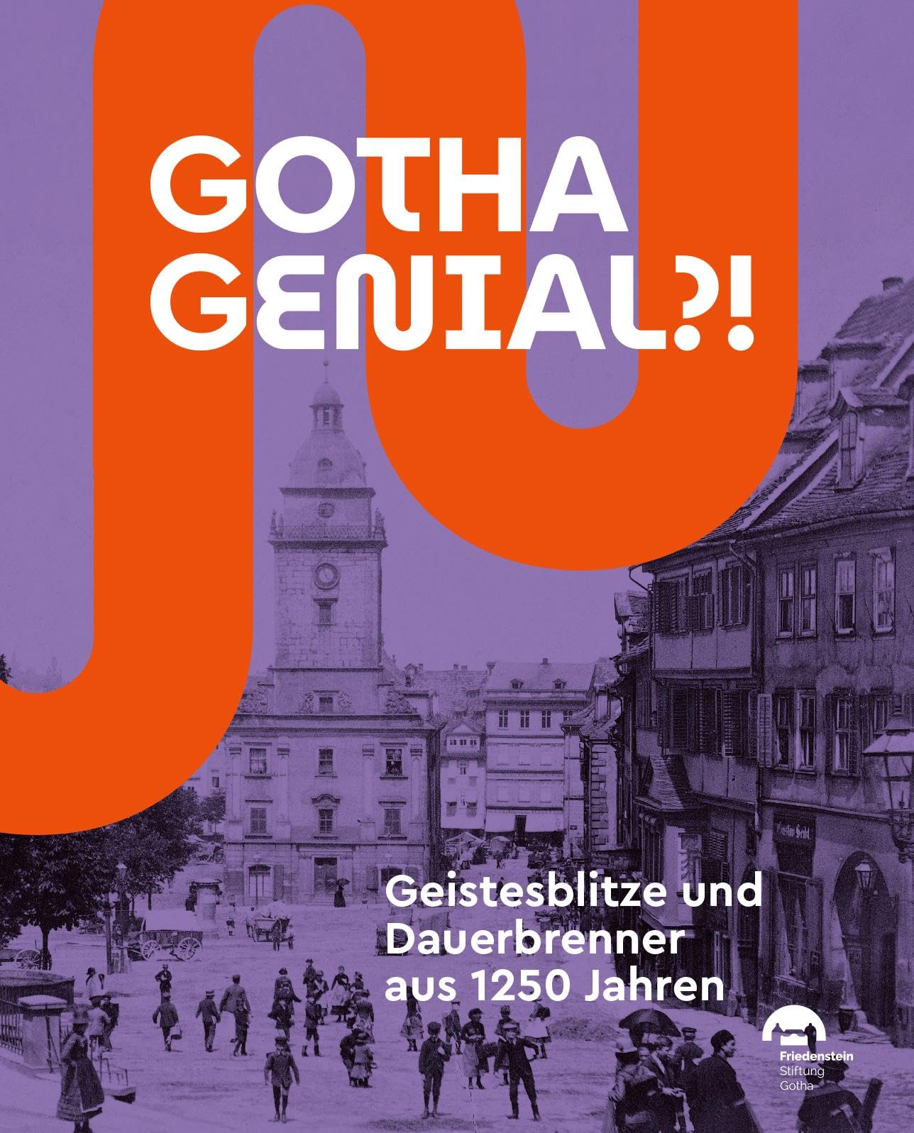 Gotha genial?! Geistesblitze und Dauerbrenner aus 1250 Jahren
