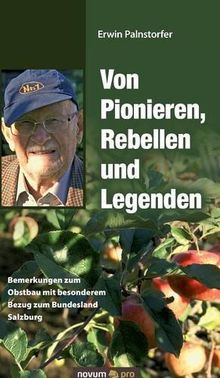 Von Pionieren, Rebellen und Legenden: Bemerkungen zum Obstbau mit besonderem Bezug zum Bundesland Salzburg