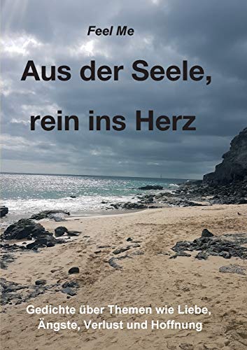 Aus der Seele, rein ins Herz: Eine persönliche Gedichte-Sammlung