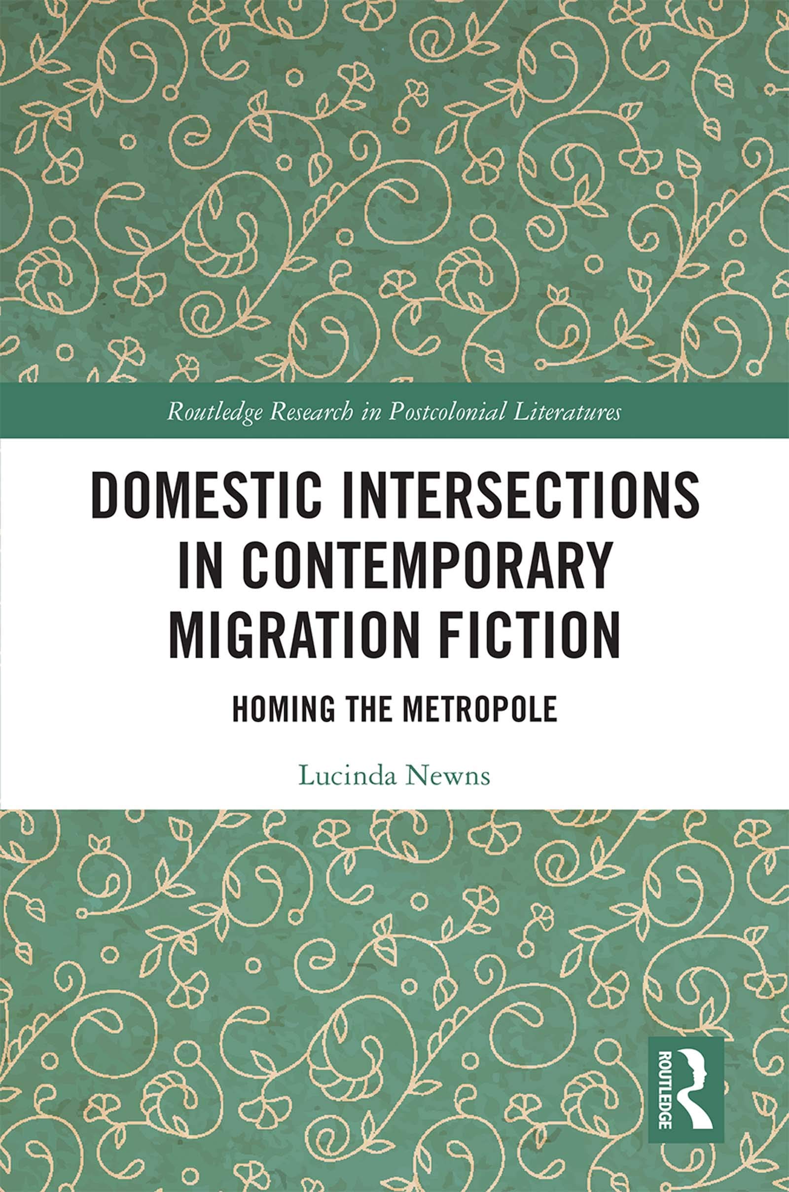 Domestic Intersections in Contemporary Migration Fiction: Homing the Metropole (Routledge Research in Postcolonial Literatures, 71)