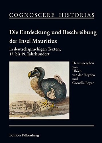 Die Entdeckung und Beschreibung der Insel Mauritius in deutschsprachigen Texten, 17. bis 19. Jahrhundert: Herausgegeben und eingeleitet von Ulrich van ... und Cornelia Beyer (COGNOSCERE HISTORIAS)
