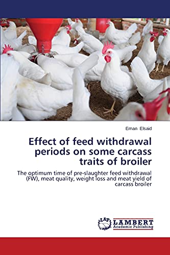Effect of feed withdrawal periods on some carcass traits of broiler: The optimum time of pre-slaughter feed withdrawal (FW), meat quality, weight loss and meat yield of carcass broiler