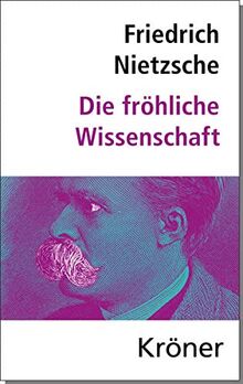 Die Fröhliche Wissenschaft: Herausgegeben von Elmar Schenkel, mit Nachwort und Zeittafel (Kröners Taschenausgaben (KTA))