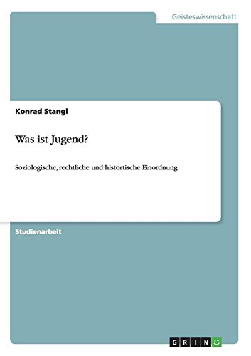 Was ist Jugend?: Soziologische, rechtliche und histortische Einordnung