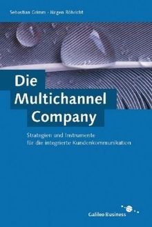 Die Multichannel Company - Strategien und Instrumente für die integrierte Kundenkommunikation (Galileo Computing)