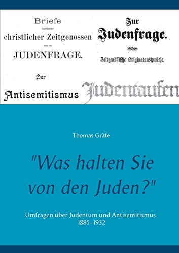 Was halten Sie von den Juden?: Umfragen über Judentum und Antisemitismus 1885-1932