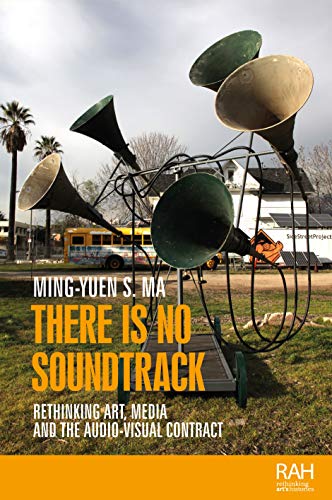 There is no soundtrack: Rethinking Art, Media, and the Audio-Visual Contract (Rethinking Art's Histories)